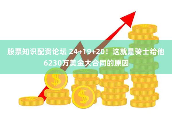 股票知识配资论坛 24+19+20！这就是骑士给他6230万美金大合同的原因